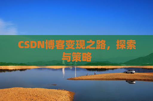 CSDN博客变现之路，探索与策略
