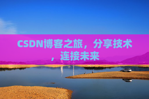 CSDN博客之旅，分享技术，连接未来
