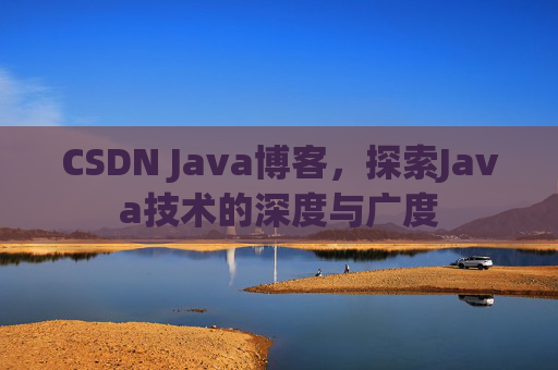 CSDN Java博客，探索Java技术的深度与广度